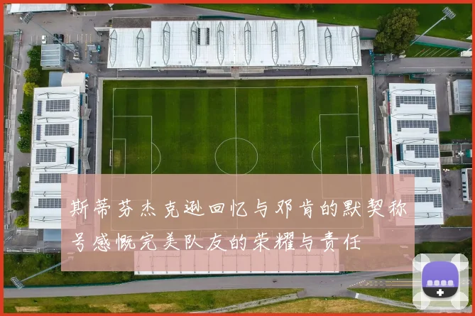 斯蒂芬杰克逊回忆与邓肯的默契称号感慨完美队友的荣耀与责任