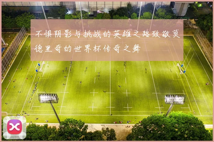 不惧阴影与挑战的英雄之路致敬莫德里奇的世界杯传奇之舞